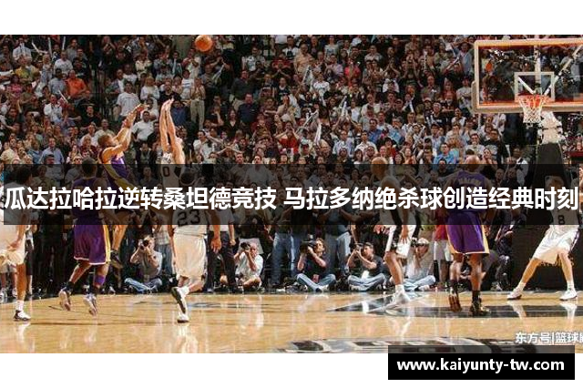 瓜达拉哈拉逆转桑坦德竞技 马拉多纳绝杀球创造经典时刻