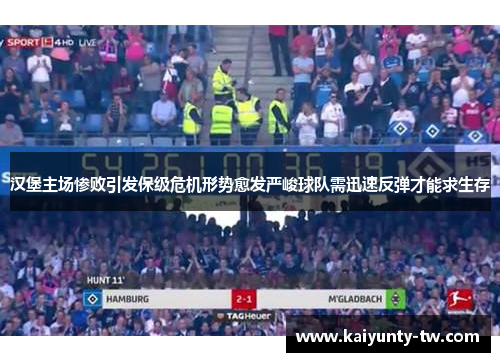 汉堡主场惨败引发保级危机形势愈发严峻球队需迅速反弹才能求生存