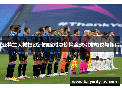 亚特兰大横扫欧洲巅峰对决惊艳全球引发热议与期待
