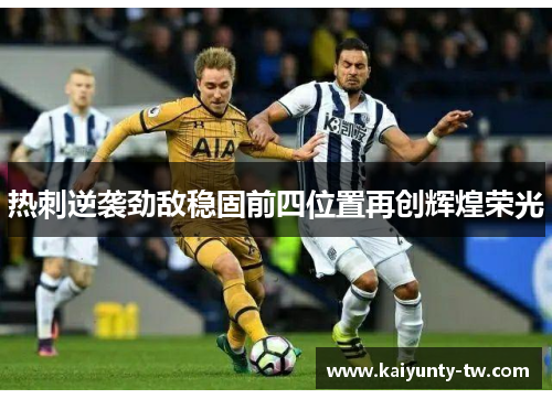 热刺逆袭劲敌稳固前四位置再创辉煌荣光