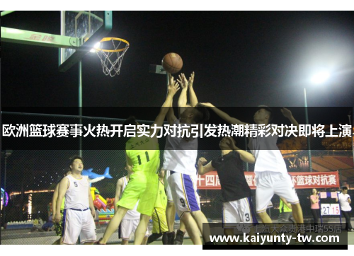 欧洲篮球赛事火热开启实力对抗引发热潮精彩对决即将上演