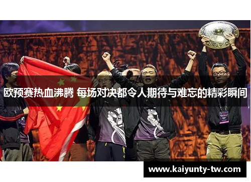 欧预赛热血沸腾 每场对决都令人期待与难忘的精彩瞬间