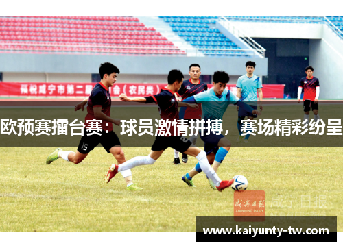 欧预赛擂台赛：球员激情拼搏，赛场精彩纷呈