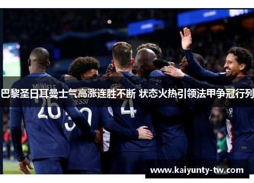 巴黎圣日耳曼士气高涨连胜不断 状态火热引领法甲争冠行列