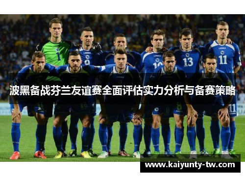 波黑备战芬兰友谊赛全面评估实力分析与备赛策略