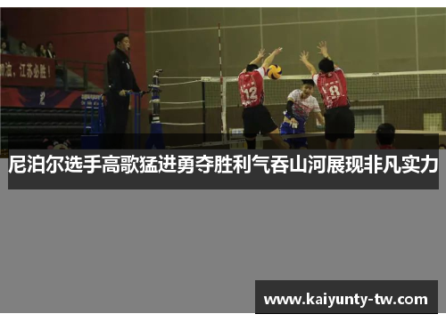尼泊尔选手高歌猛进勇夺胜利气吞山河展现非凡实力